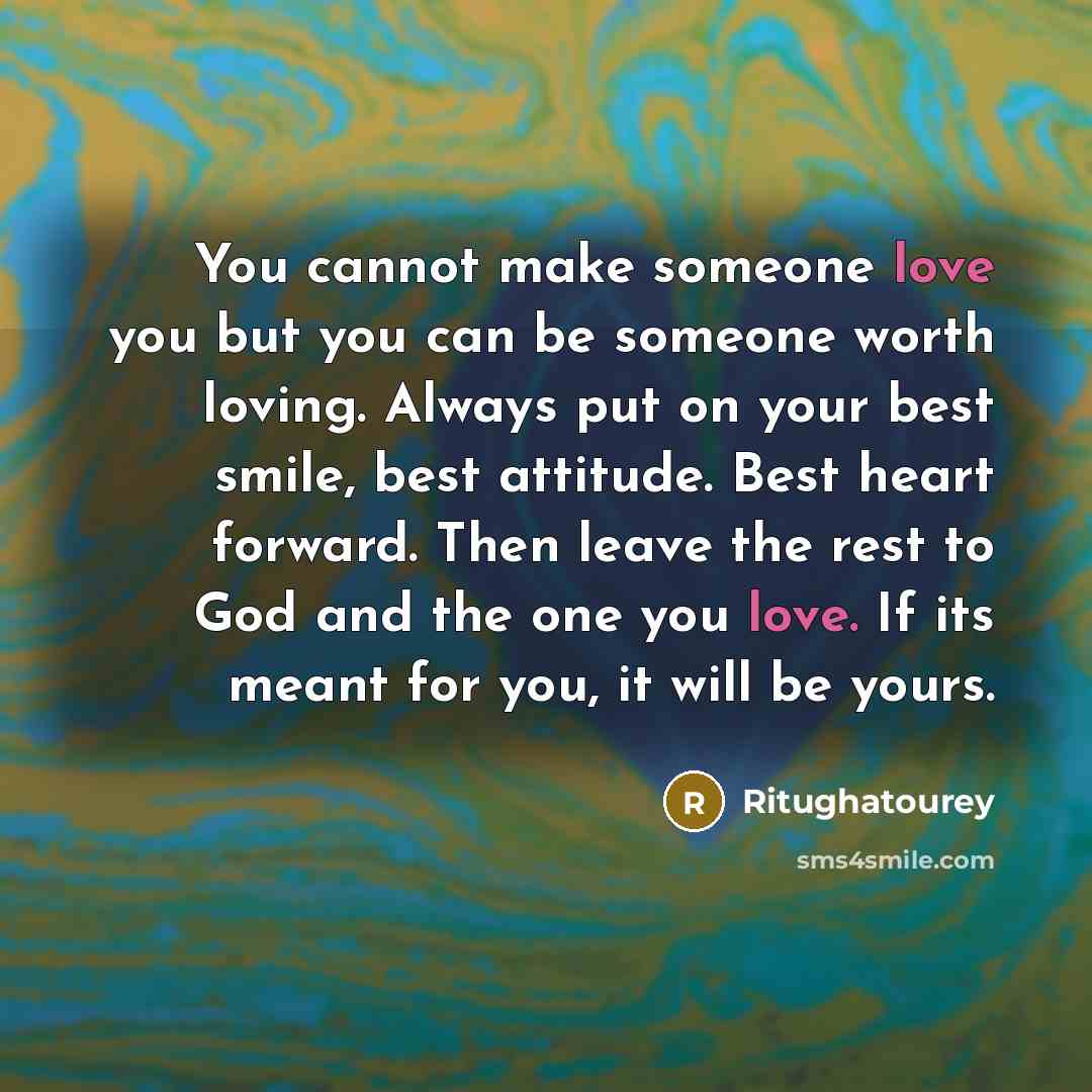 “You cannot make someone love you but you can be…” quote by Ritughatourey