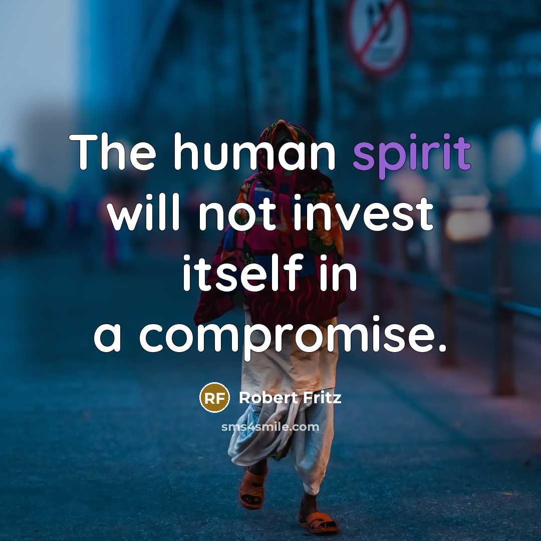 “The human spirit will not invest itself in a compromise.…” quote by Robert Fritz