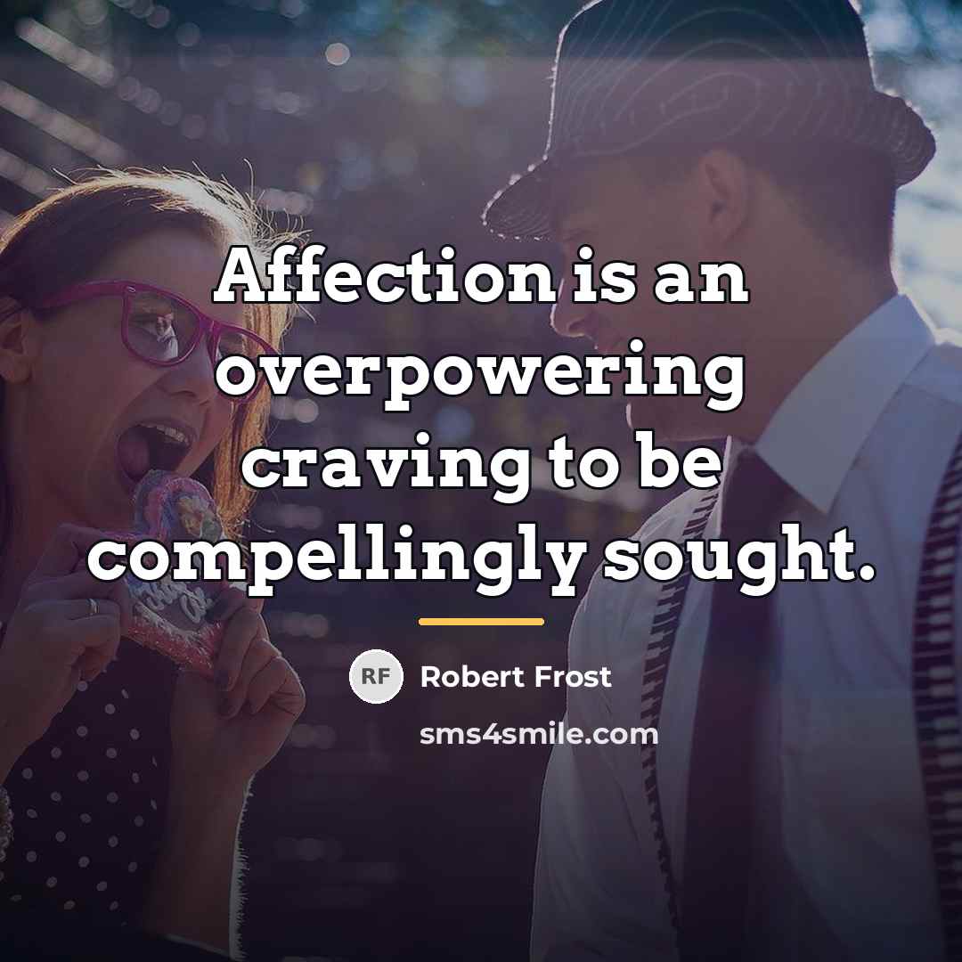 “Affection is an overpowering craving to be compellingly sought.…” quote by Robert Frost