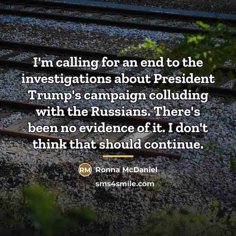 “I'm calling for an end to the investigations about President…” quote by Ronna McDaniel