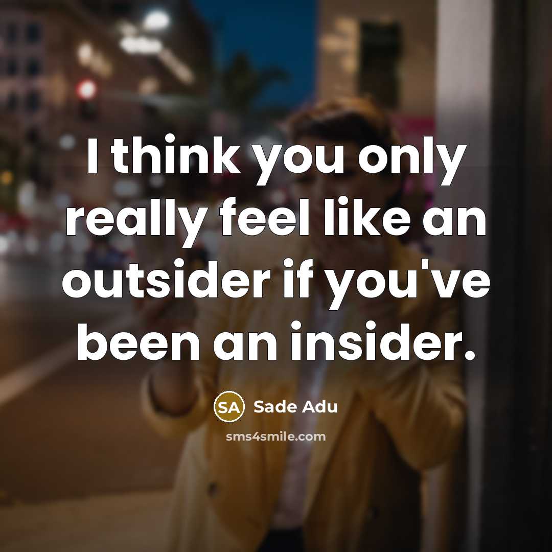“I think you only really feel like an outsider if…” quote by Sade Adu