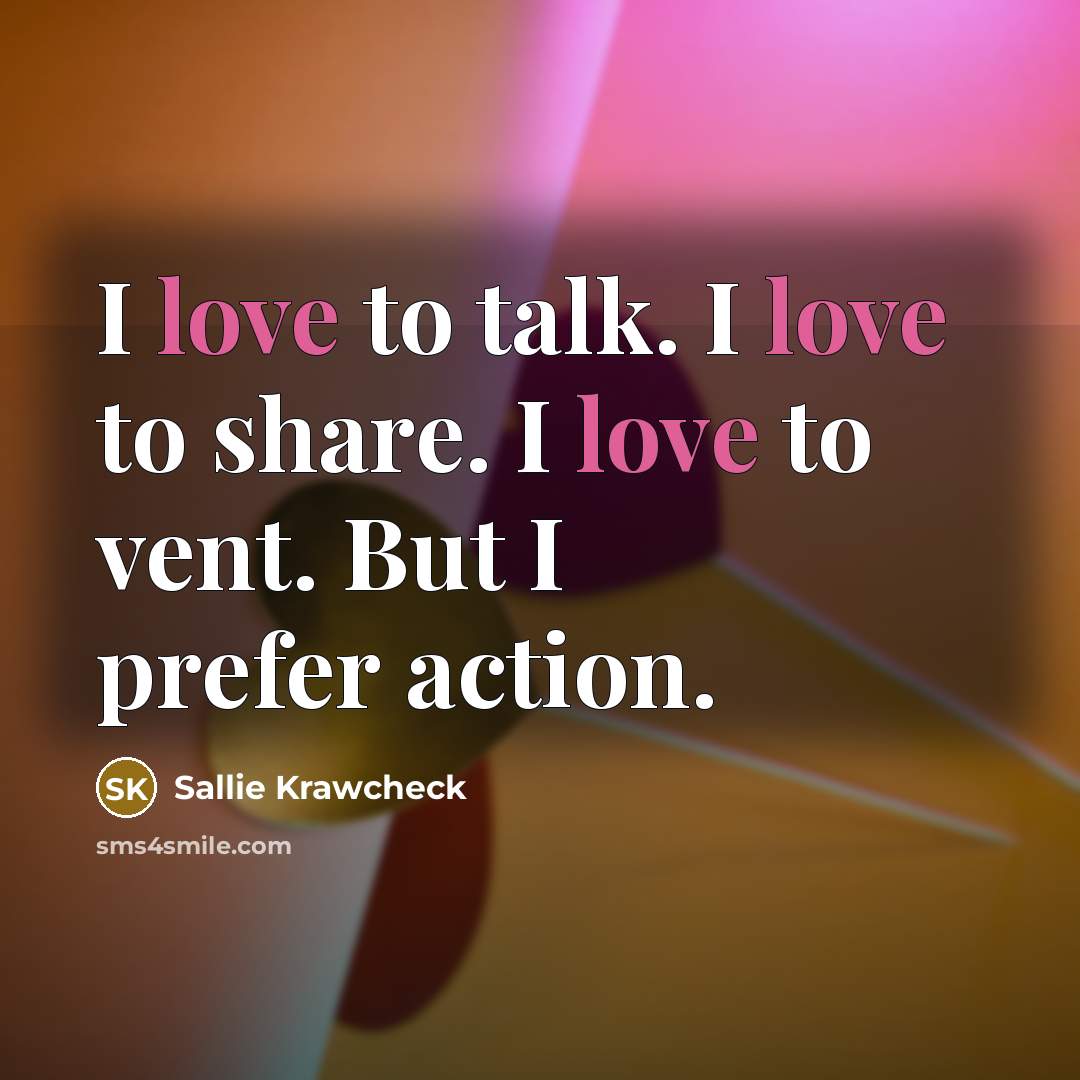 “I love to talk. I love to share. I love…” quote by Sallie Krawcheck