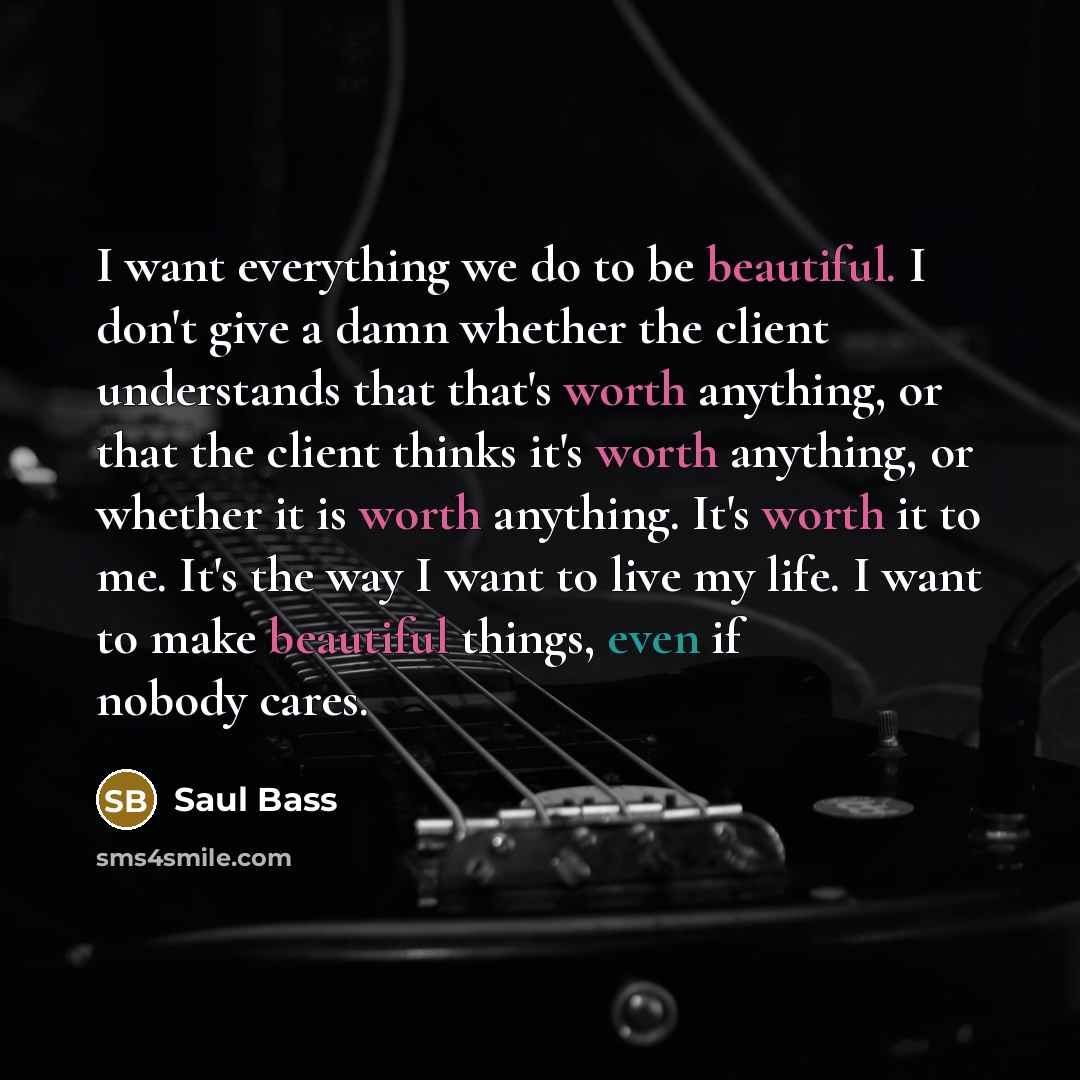 “I want everything we do to be beautiful. I don't…” quote by Saul Bass