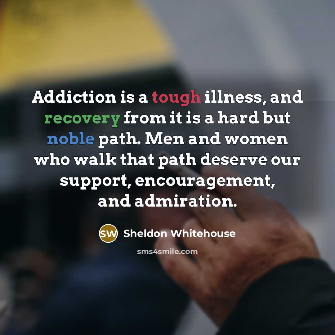 “Addiction is a tough illness, and recovery from it is…” quote by Sheldon Whitehouse