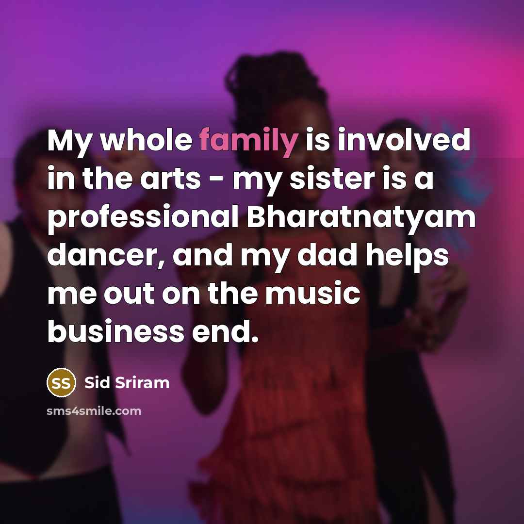 “My whole family is involved in the arts - my…” quote by Sid Sriram