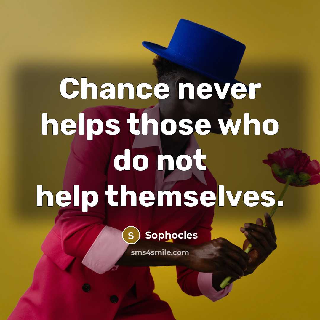 “Chance never helps those who do not help themselves.…” quote by Sophocles