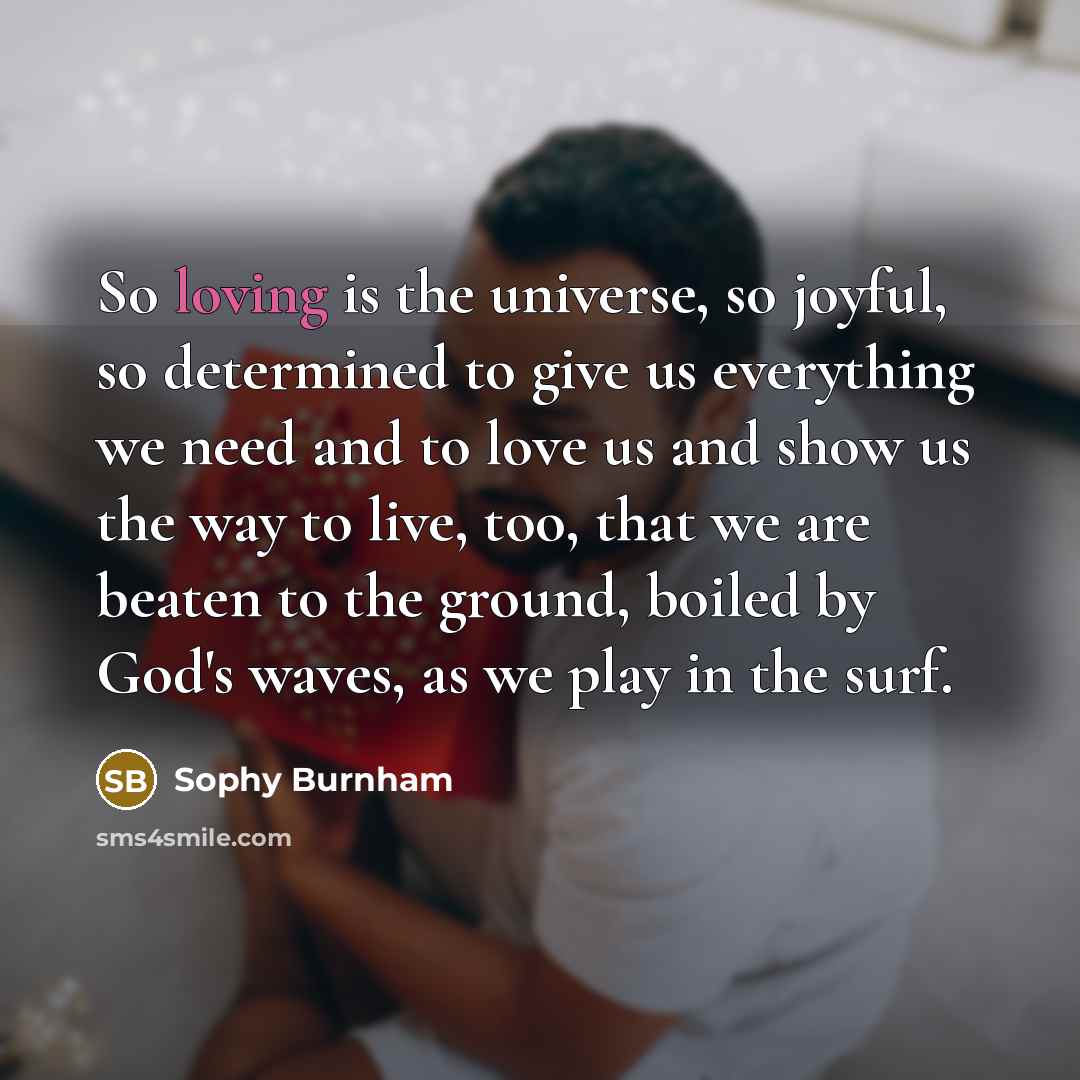 “So loving is the universe, so joyful, so determined to…” quote by Sophy Burnham