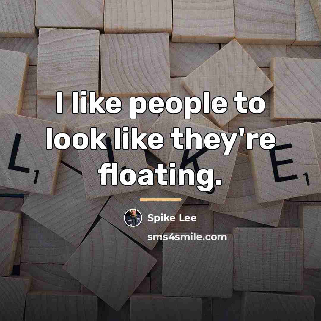 “I like people to look like they're floating.…” quote by Spike Lee