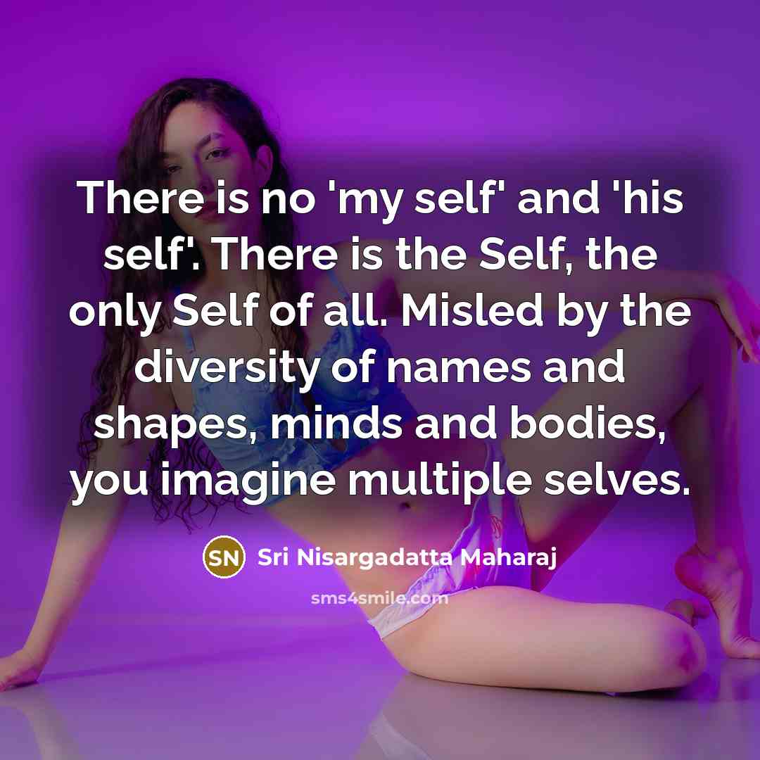 “There is no 'my self' and 'his self'. There is…” quote by Sri Nisargadatta Maharaj