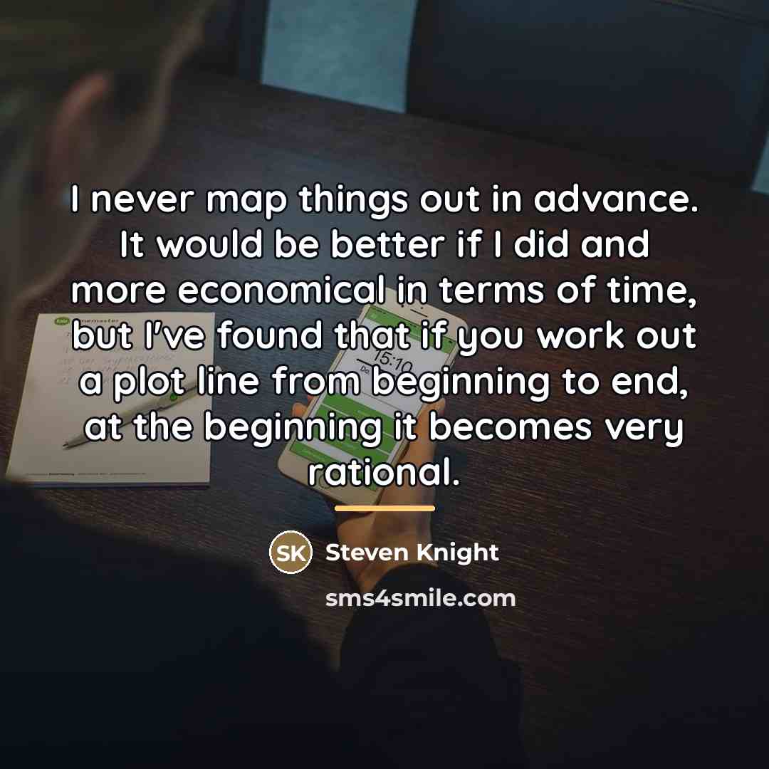 “I never map things out in advance. It would be…” quote by Steven Knight