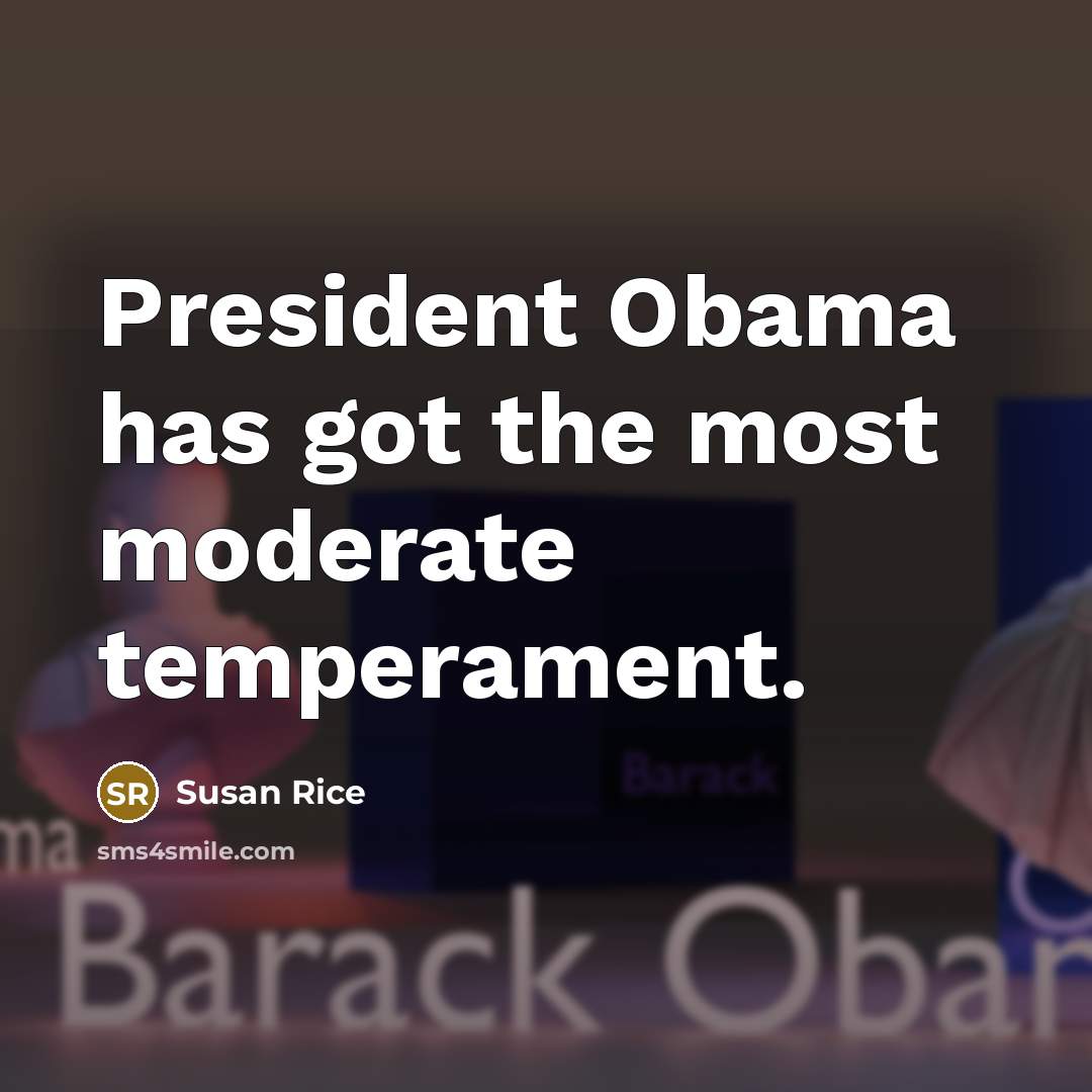 “President Obama has got the most moderate temperament.…” quote by Susan Rice
