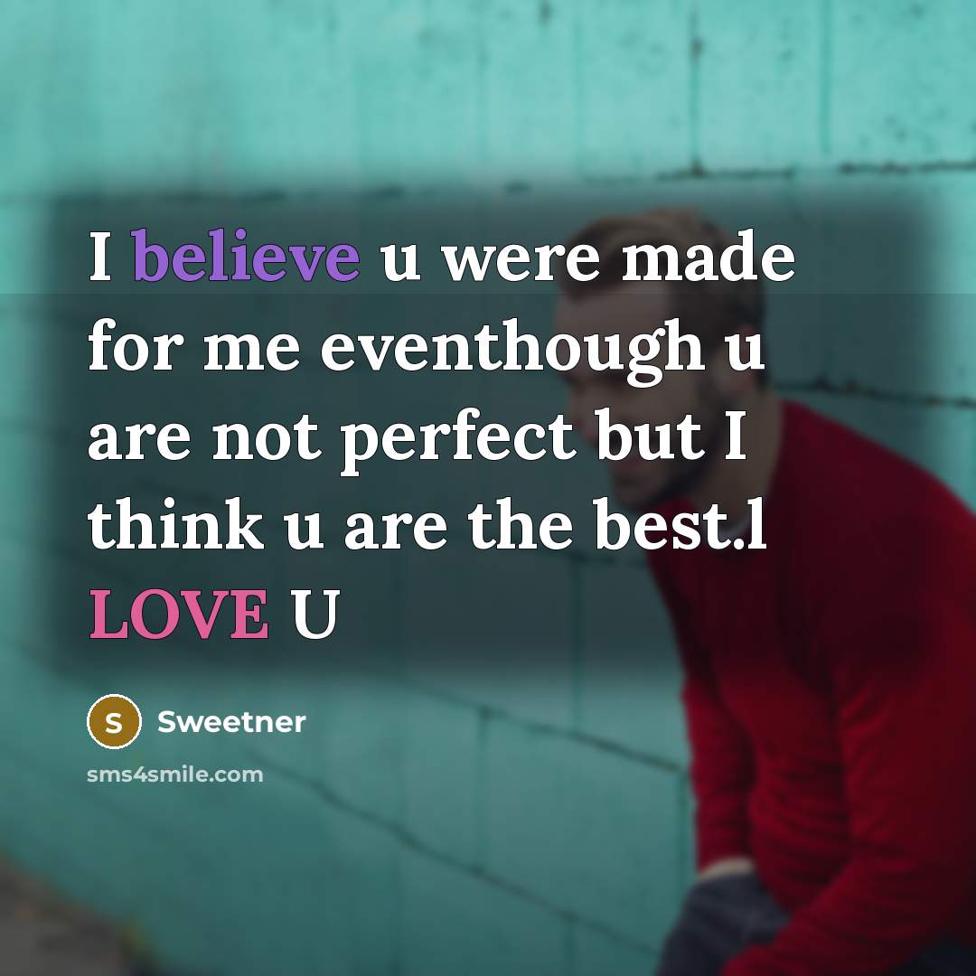 “I believe u were made for me eventhough u are…” quote by Sweetner