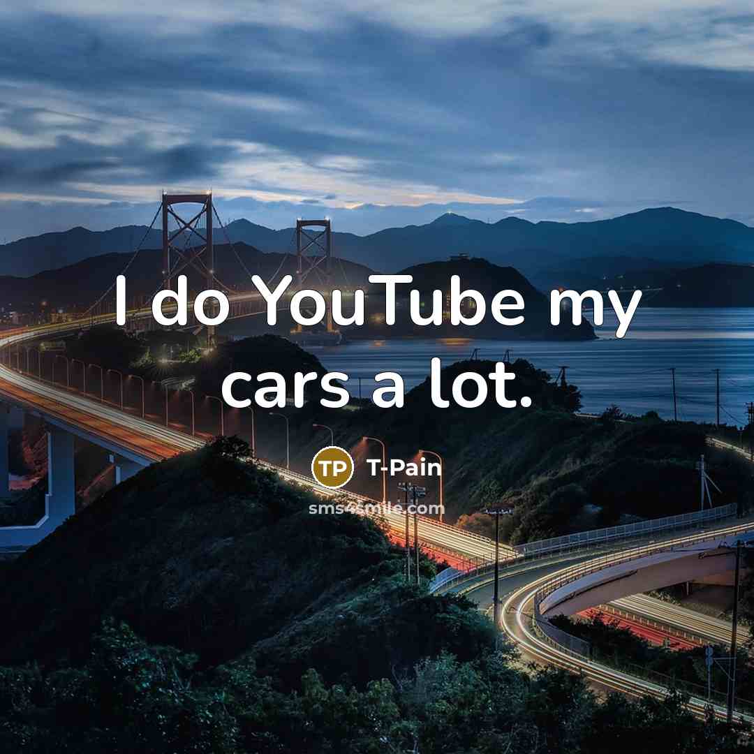 “I do YouTube my cars a lot.…” quote by T-Pain