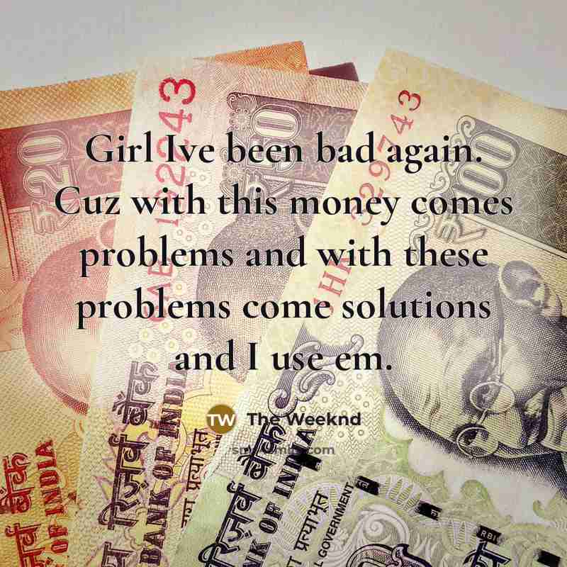 “Girl Ive been bad again. Cuz with this money comes…” quote by The Weeknd