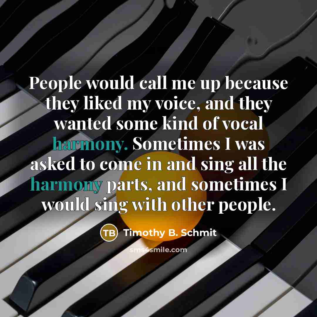 “People would call me up because they liked my voice,…” quote by Timothy B. Schmit