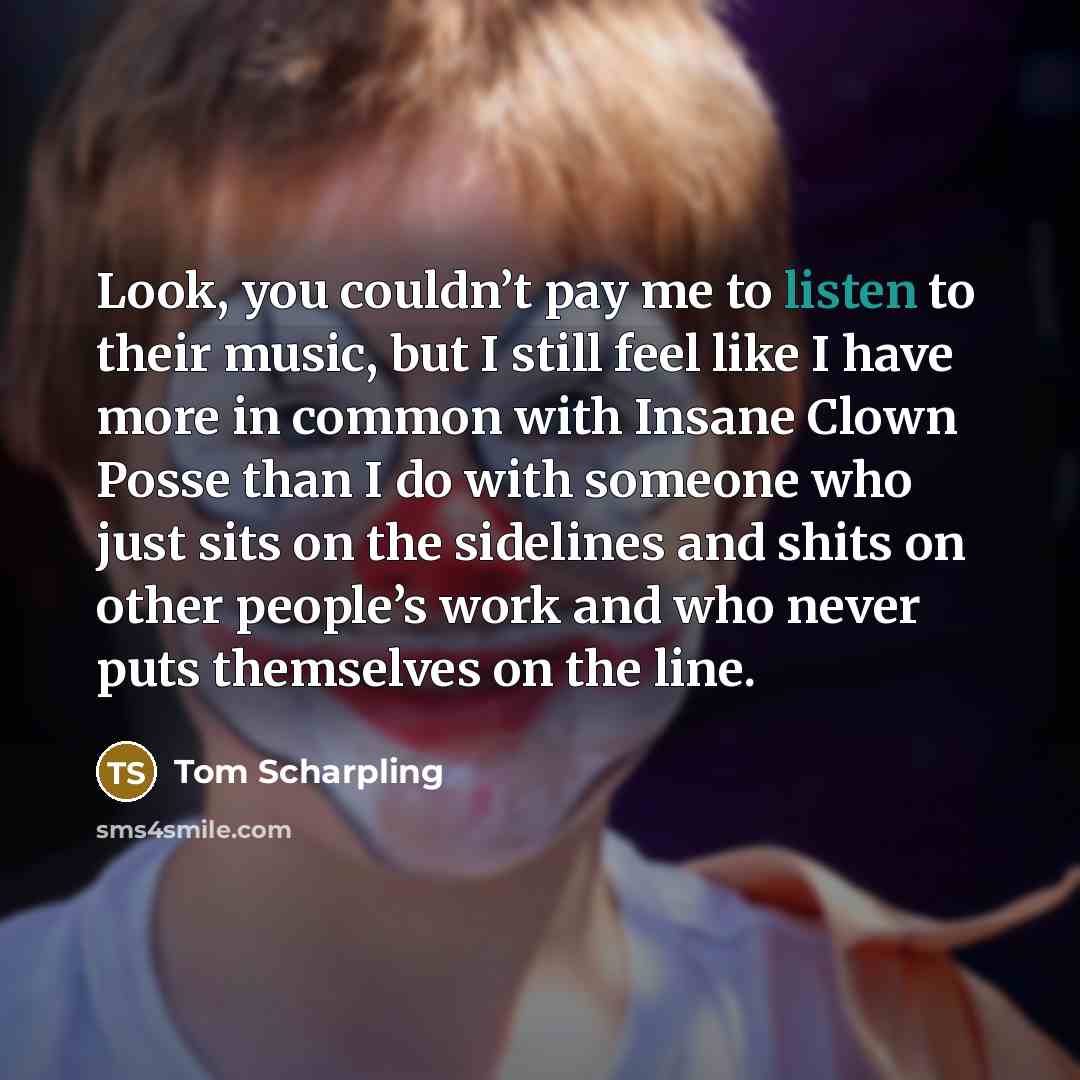 “Look, you couldn’t pay me to listen to their music,…” quote by Tom Scharpling