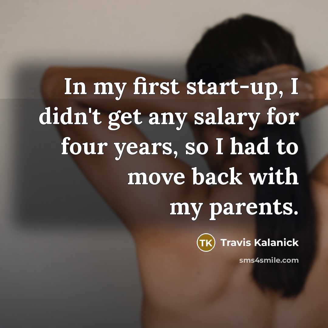 “In my first start-up, I didn't get any salary for…” quote by Travis Kalanick