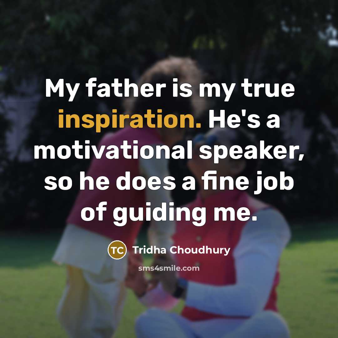 “My father is my true inspiration. He's a motivational speaker,…” quote by Tridha Choudhury