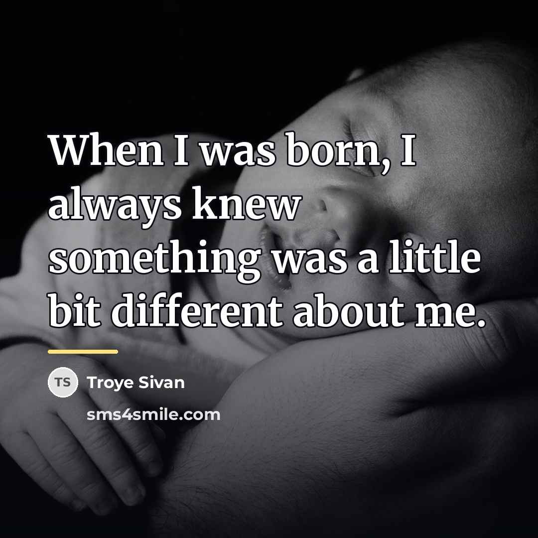 “When I was born, I always knew something was a…” quote by Troye Sivan