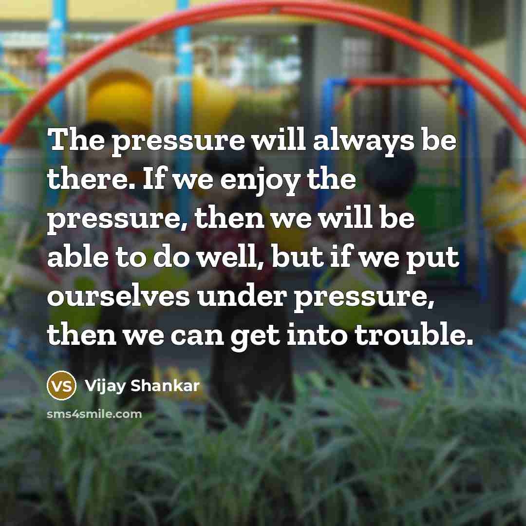 “The pressure will always be there. If we enjoy the…” quote by Vijay Shankar