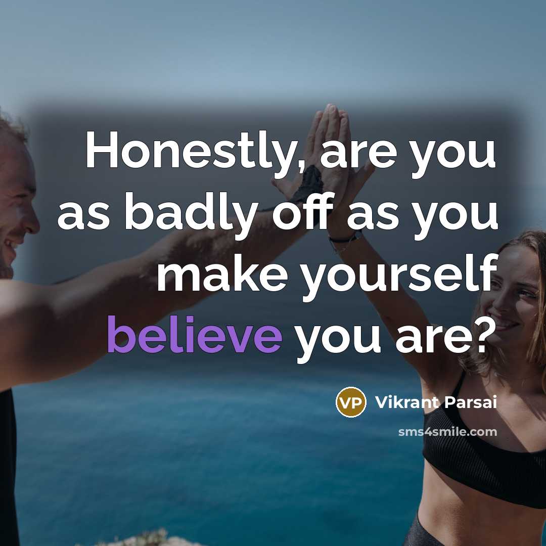 “Honestly, are you as badly off as you make yourself…” quote by Vikrant Parsai