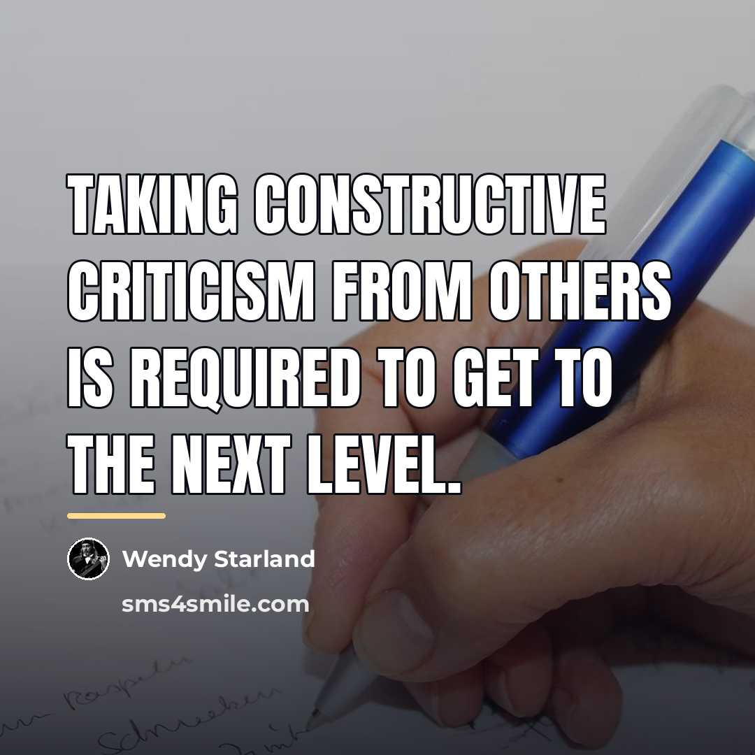 “Taking constructive criticism from others is required to get to…” quote by Wendy Starland