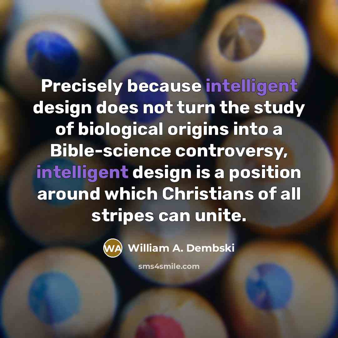 “Precisely because intelligent design does not turn the study of…” quote by William A. Dembski