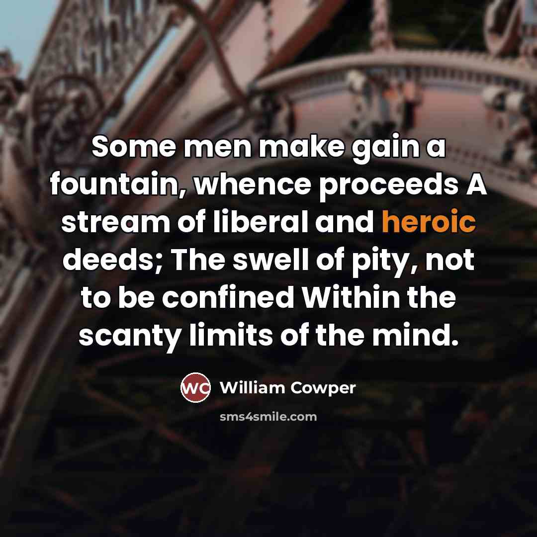 “Some men make gain a fountain, whence proceeds A stream…” quote by William Cowper
