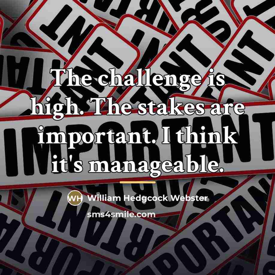“The challenge is high. The stakes are important. I think…” quote by William Hedgcock Webster