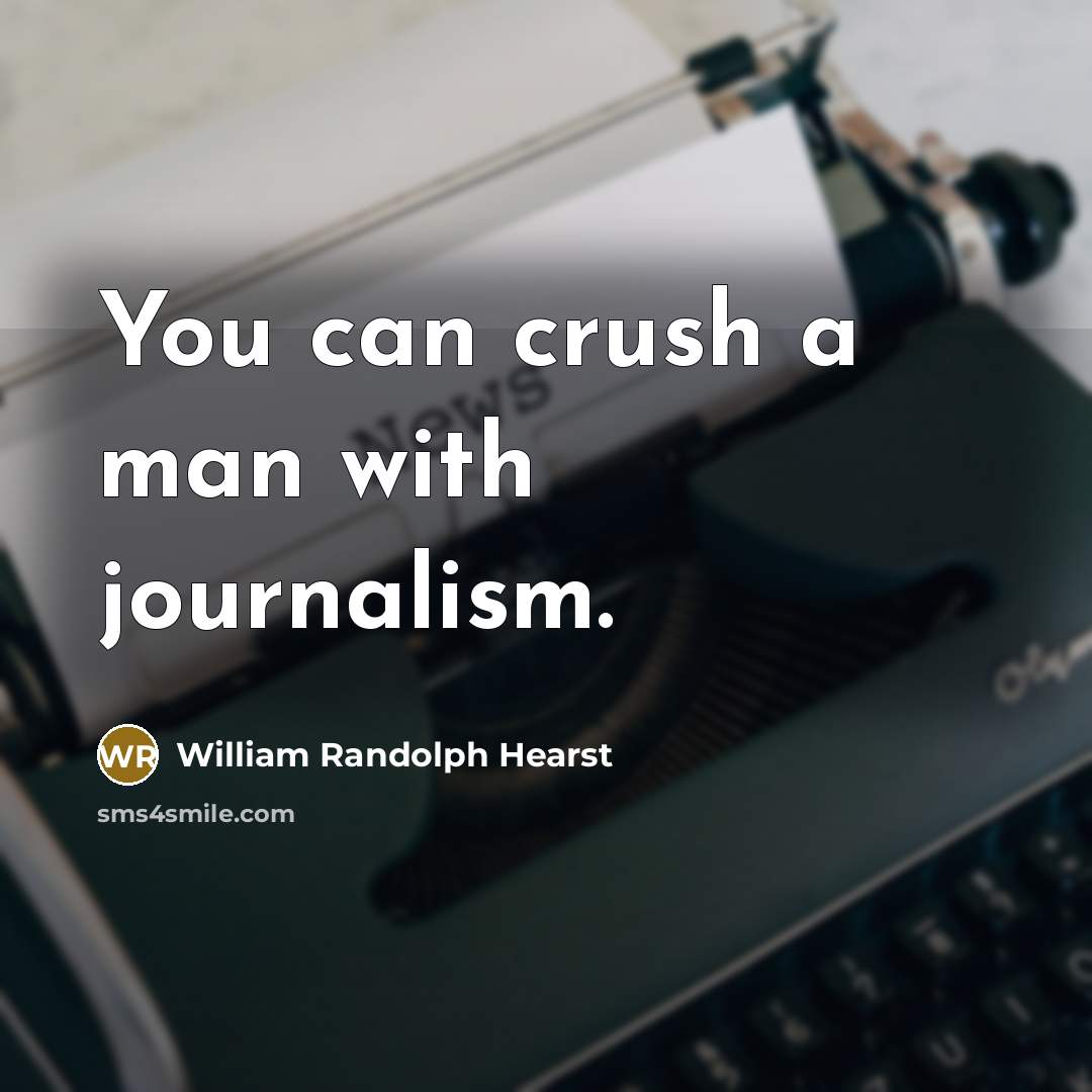 “You can crush a man with journalism.…” quote by William Randolph Hearst