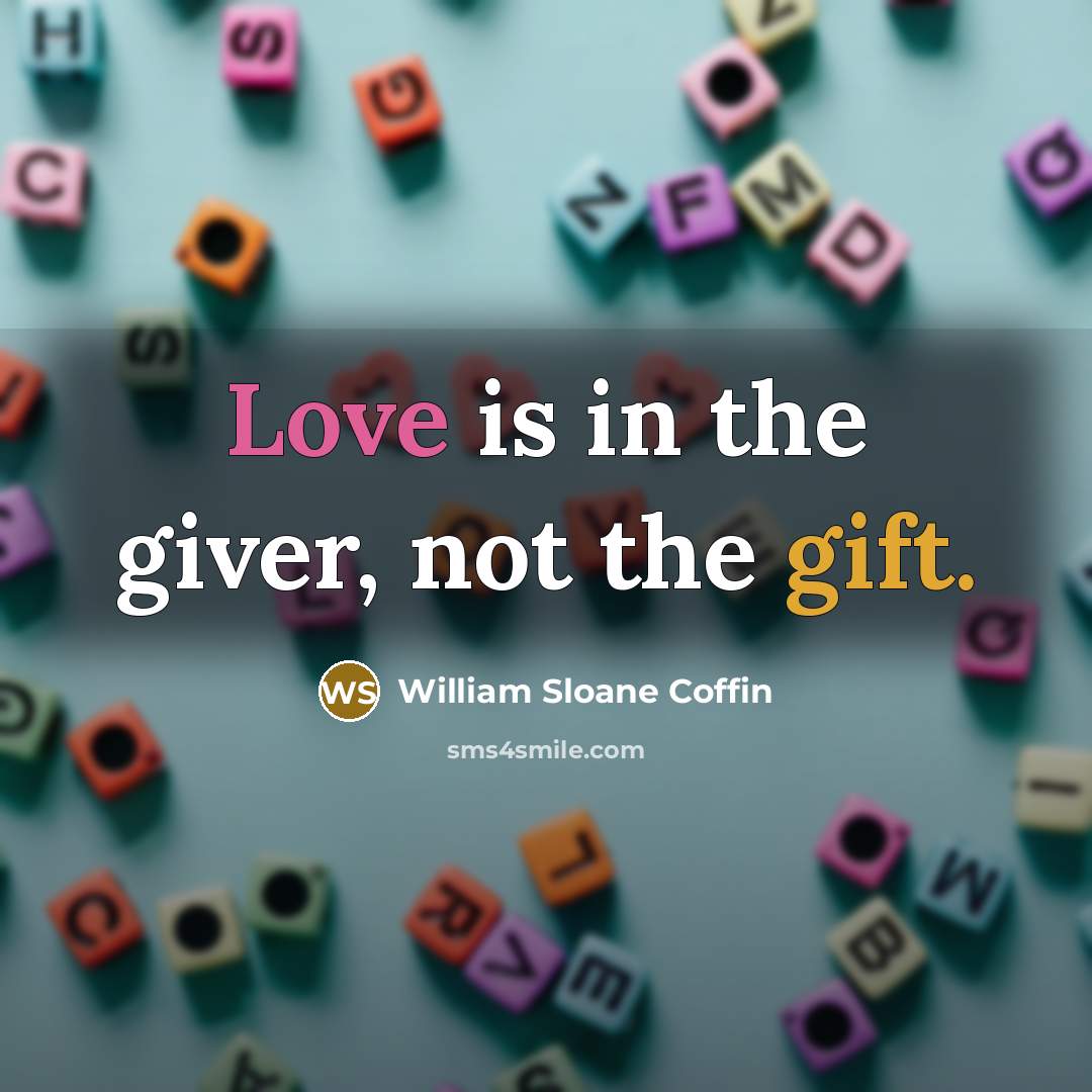 “Love is in the giver, not the gift.…” quote by William Sloane Coffin