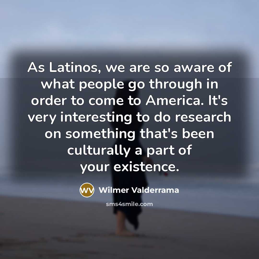 “As Latinos, we are so aware of what people go…” quote by Wilmer Valderrama