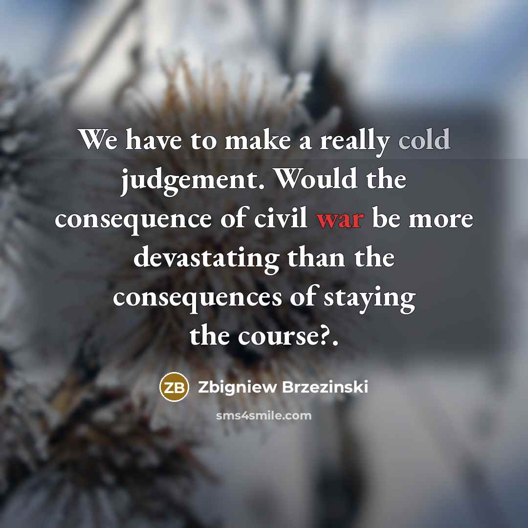“We have to make a really cold judgement. Would the…” quote by Zbigniew Brzezinski