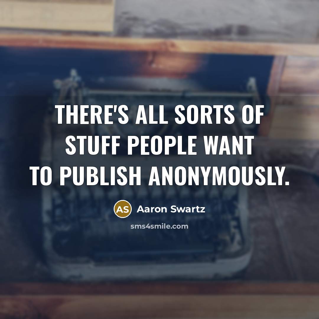 “There's all sorts of stuff people want to publish anonymously.…” quote by Aaron Swartz