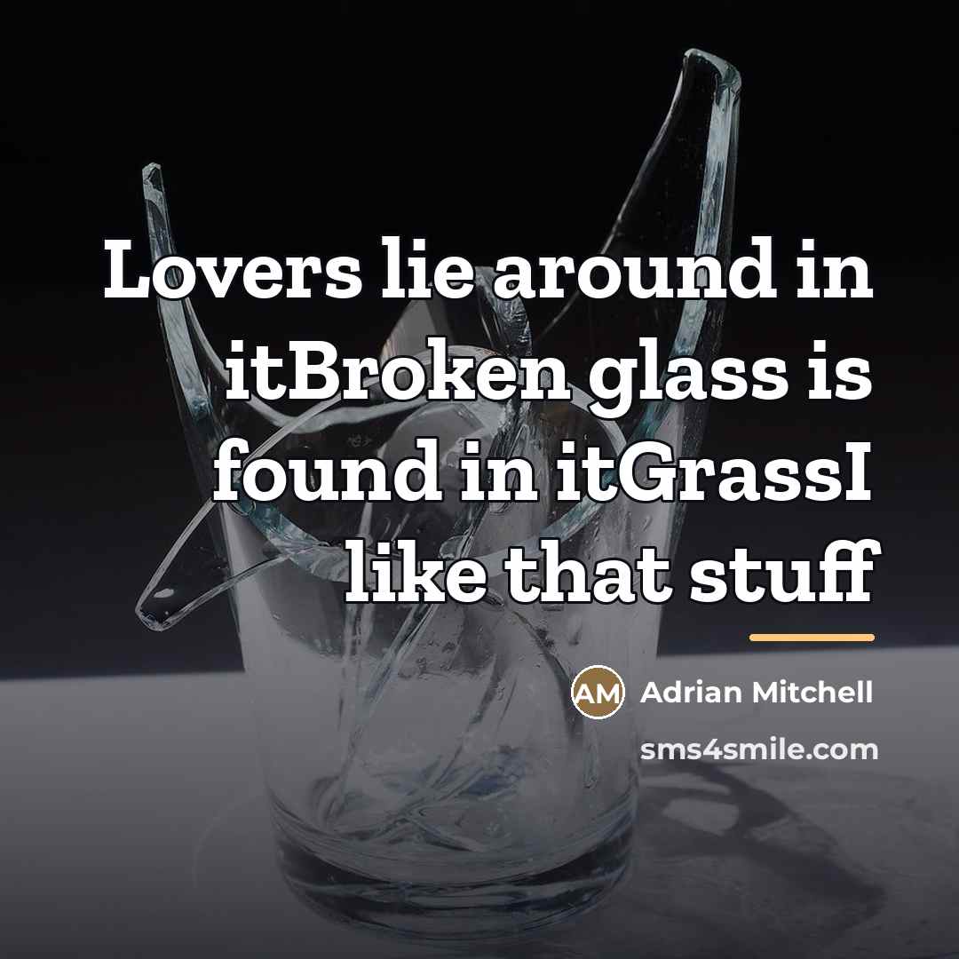 “Lovers lie around in itBroken glass is found in itGrassI…” quote by Adrian Mitchell