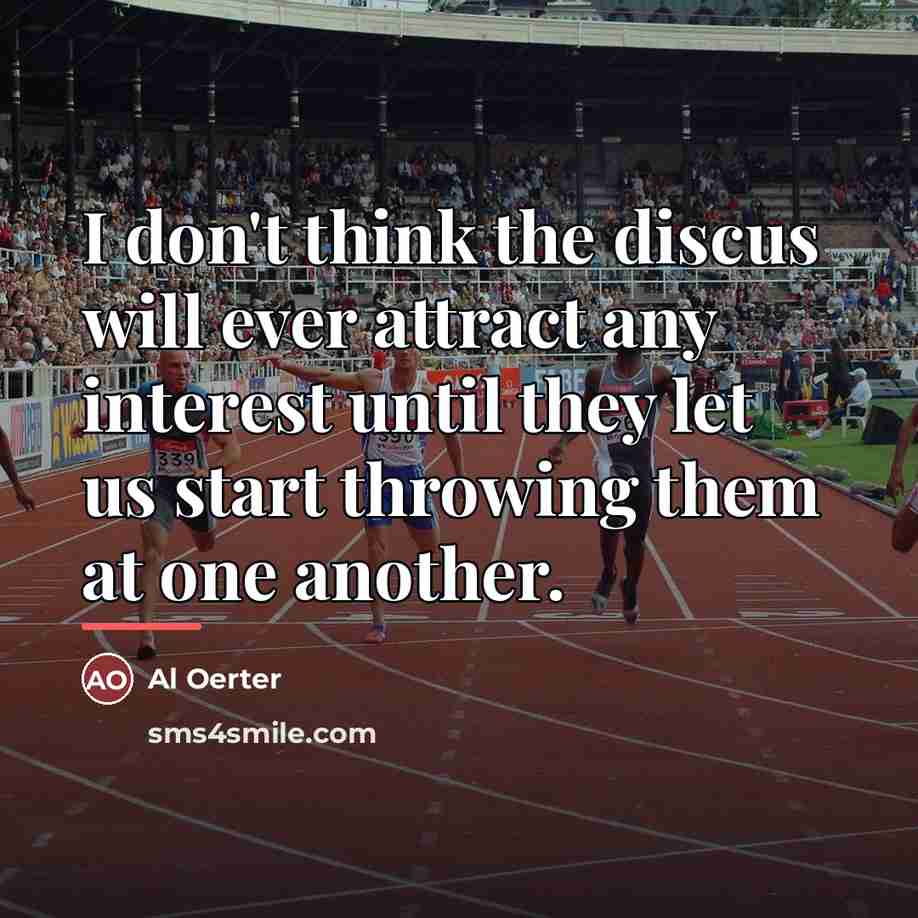 “I don't think the discus will ever attract any interest…” quote by Al Oerter