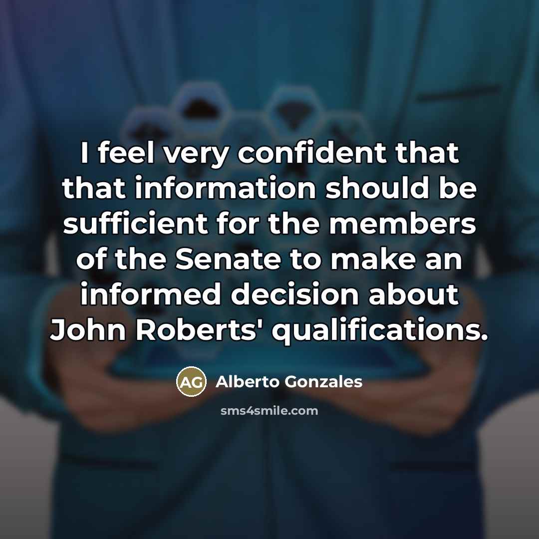 “I feel very confident that that information should be sufficient…” quote by Alberto Gonzales