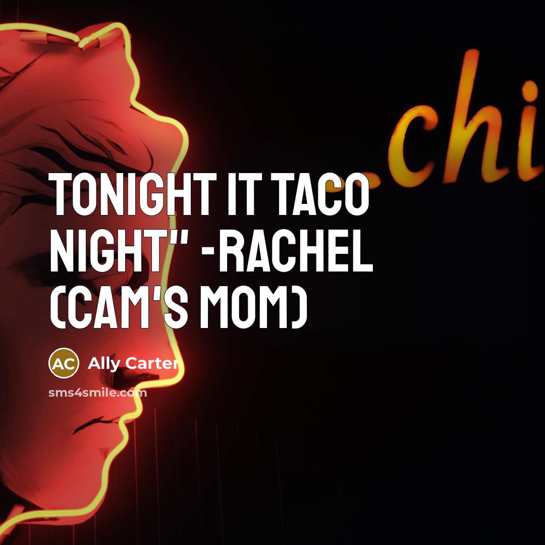 “tonight it taco night" -rachel (cam's mom)…” quote by Ally Carter