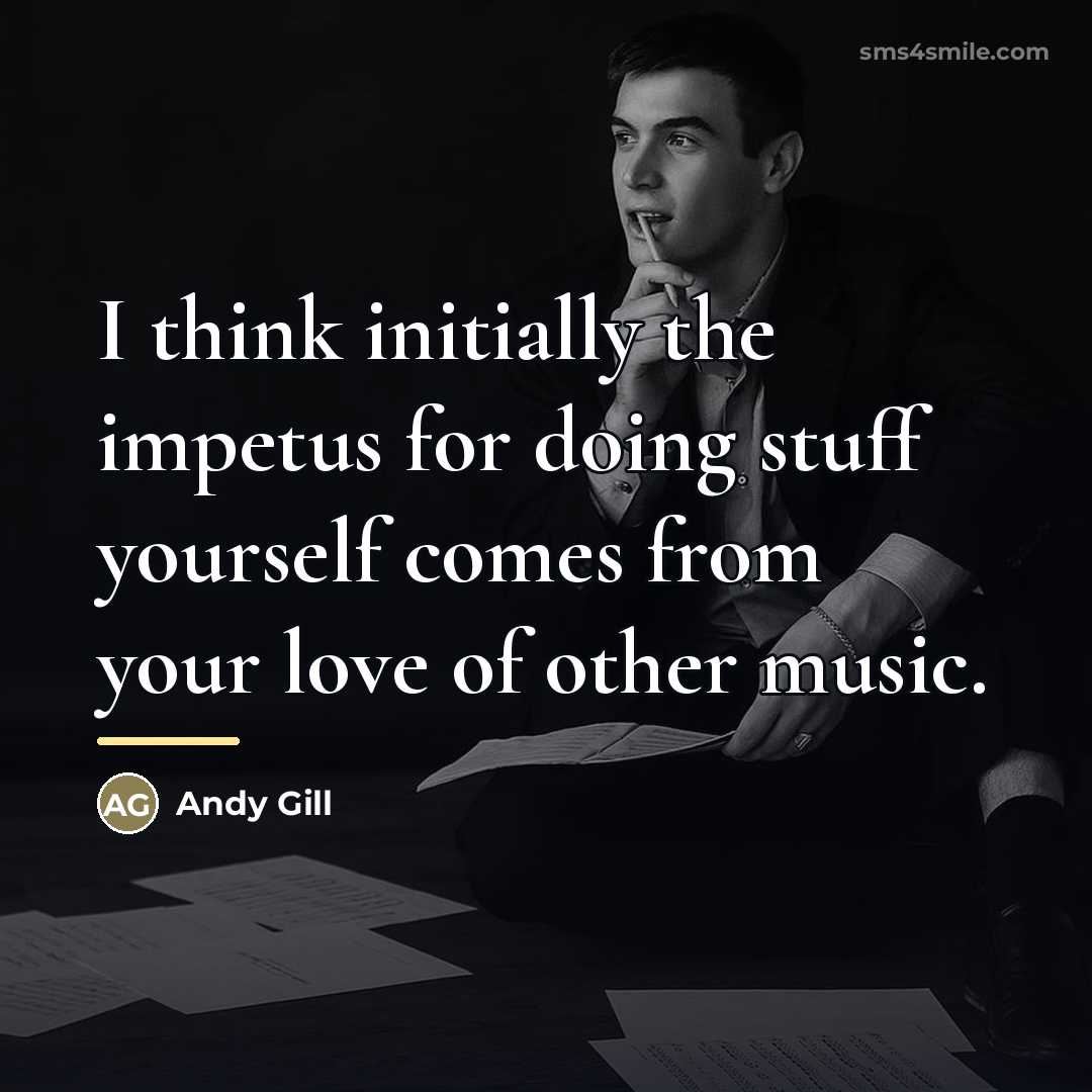 “I think initially the impetus for doing stuff yourself comes…” quote by Andy Gill