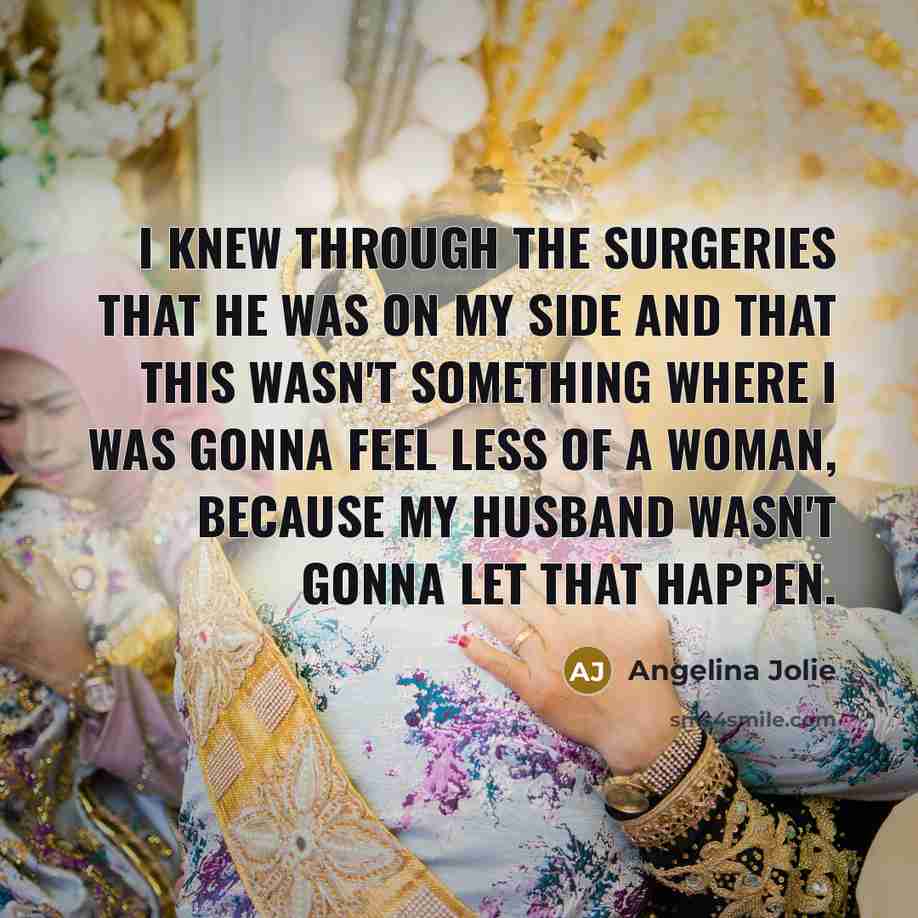 “I knew through the surgeries that he was on my…” quote by Angelina Jolie