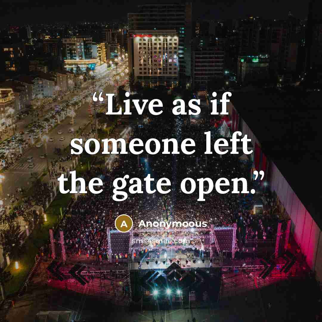 “Live as if someone left the gate open.” quote by Anonymoous