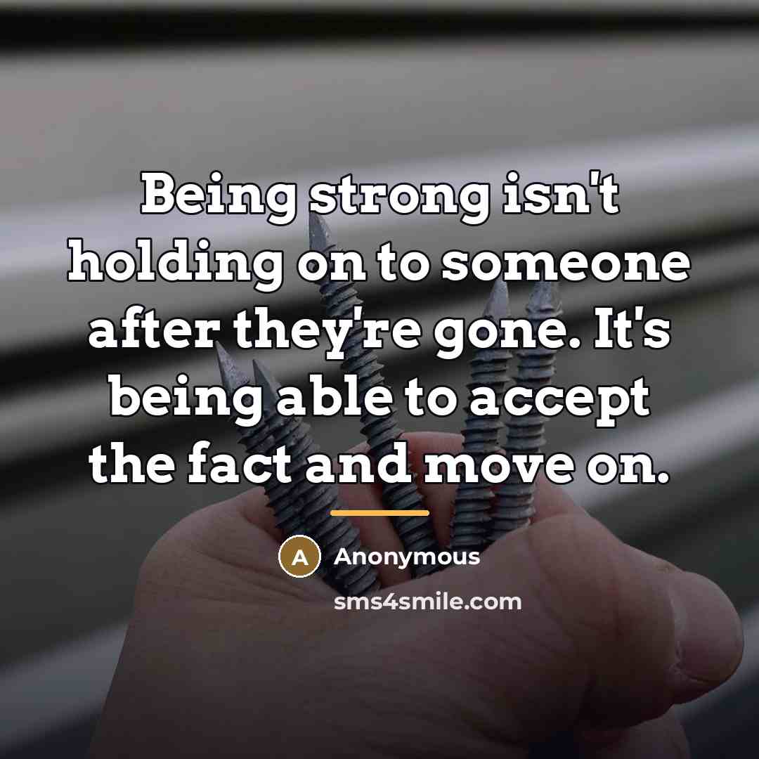 “Being strong isn't holding on to someone after they're gone.…” quote by Anonymous