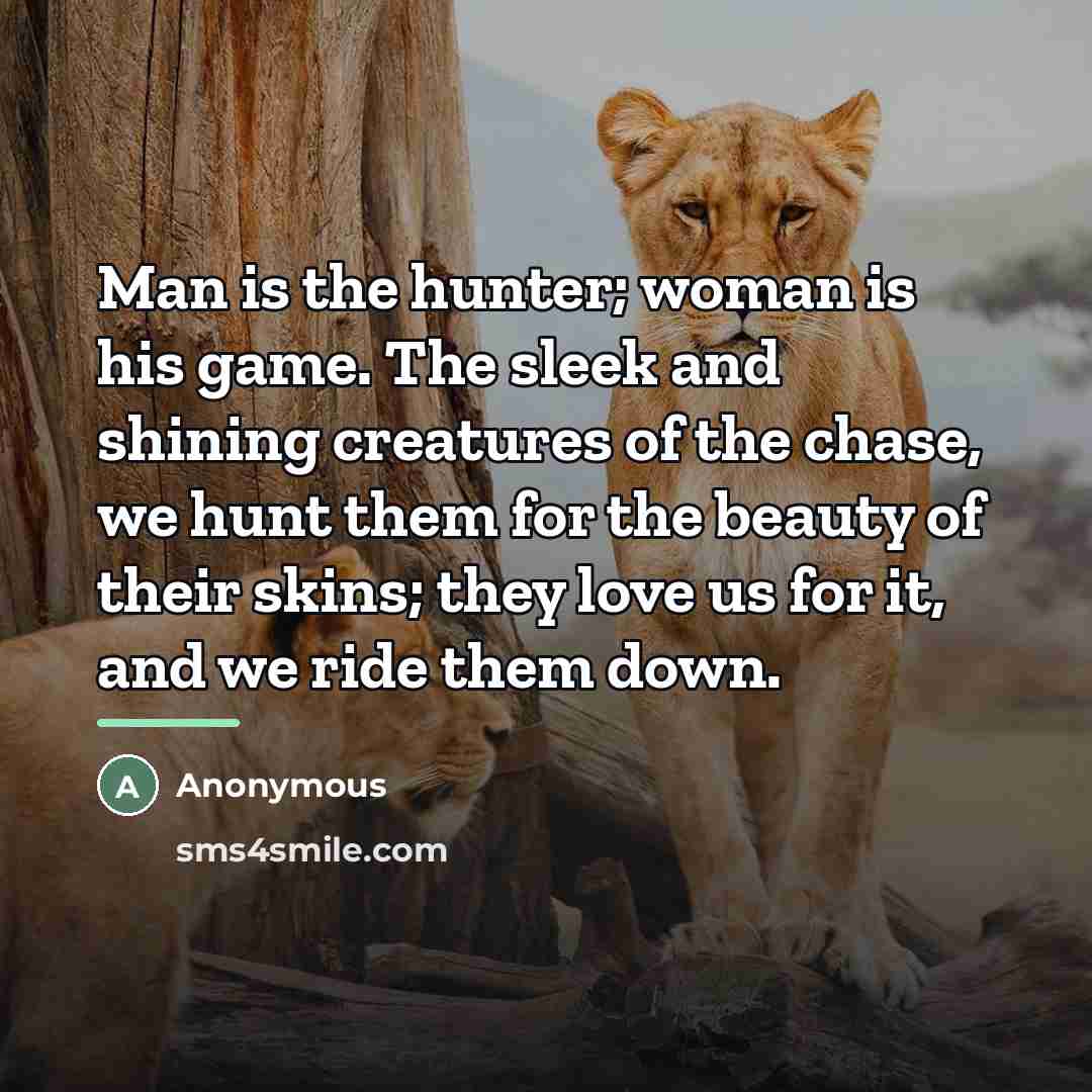 “Man is the hunter; woman is his game. The sleek…” quote by Anonymous