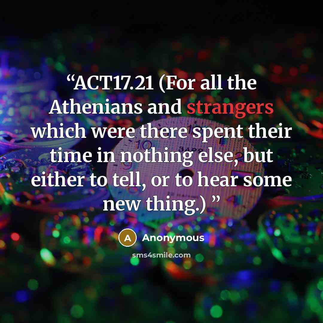 “ACT17.21 (For all the Athenians and strangers which were there spent their time in nothing else, but either to tell, or to hear some new thing.)” quote by Anonymous