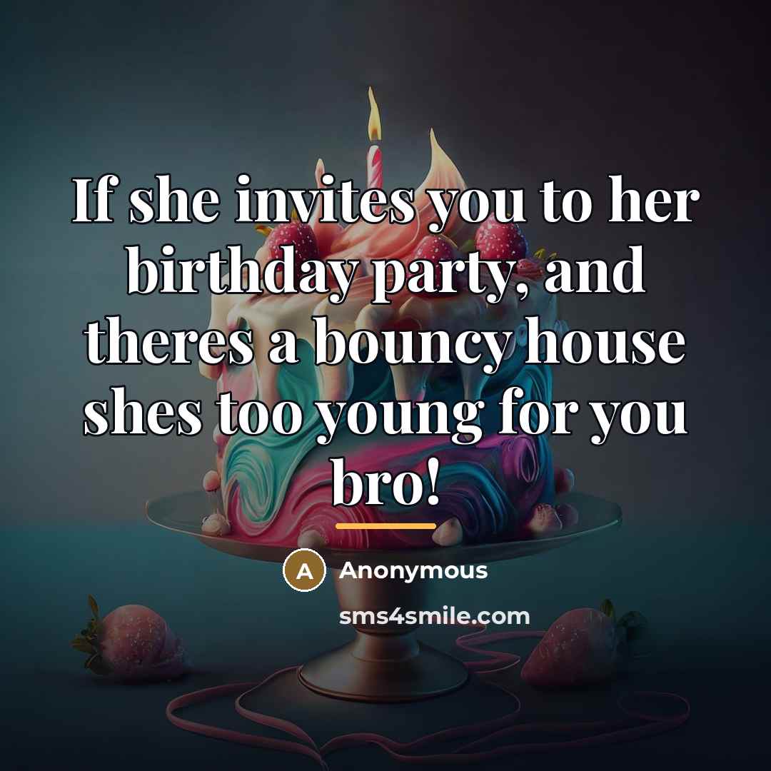 “If she invites you to her birthday party, and theres…” quote by Anonymous