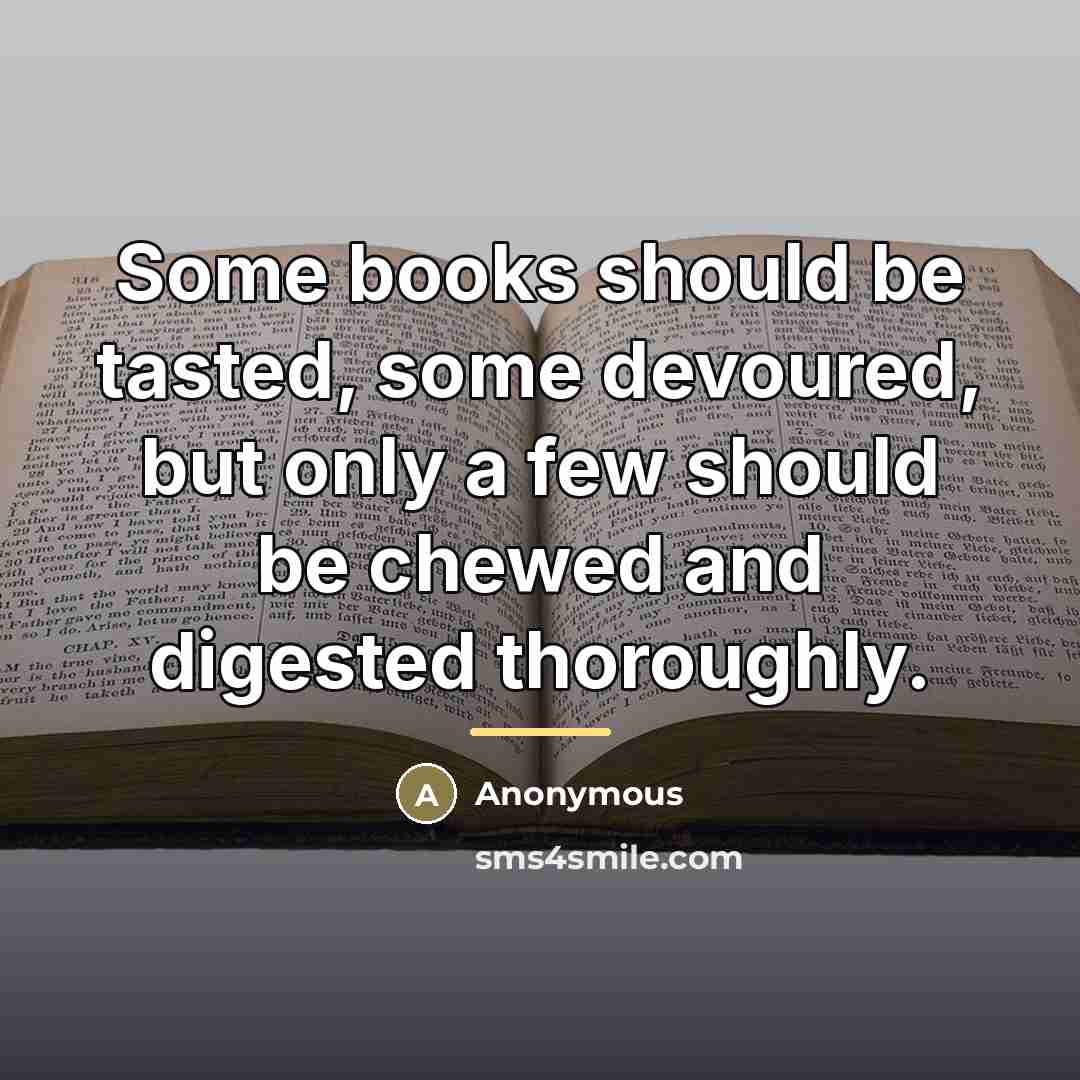 “Some books should be tasted, some devoured, but only a…” quote by Anonymous