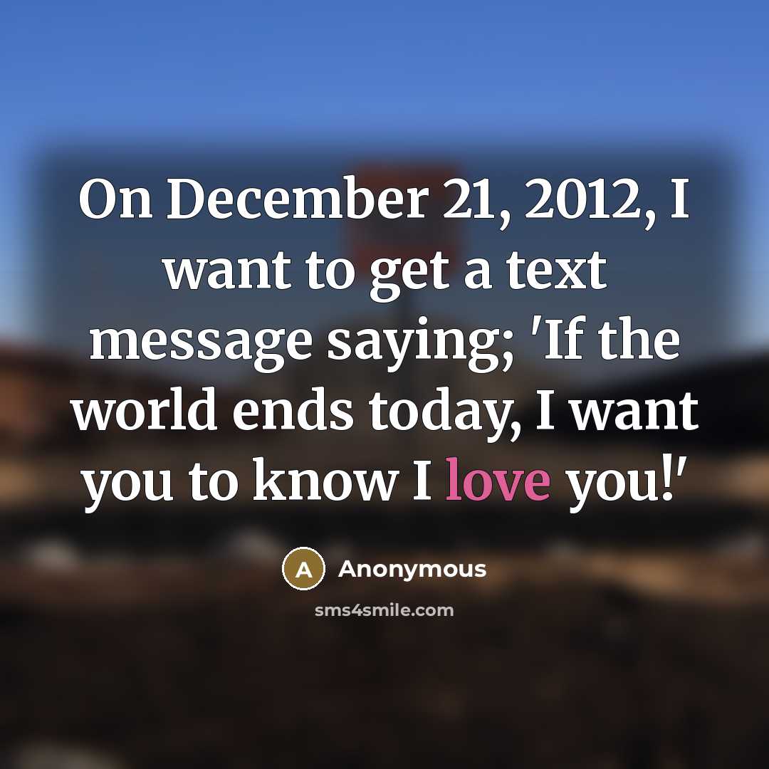 “On December 21, 2012, I want to get a text…” quote by Anonymous