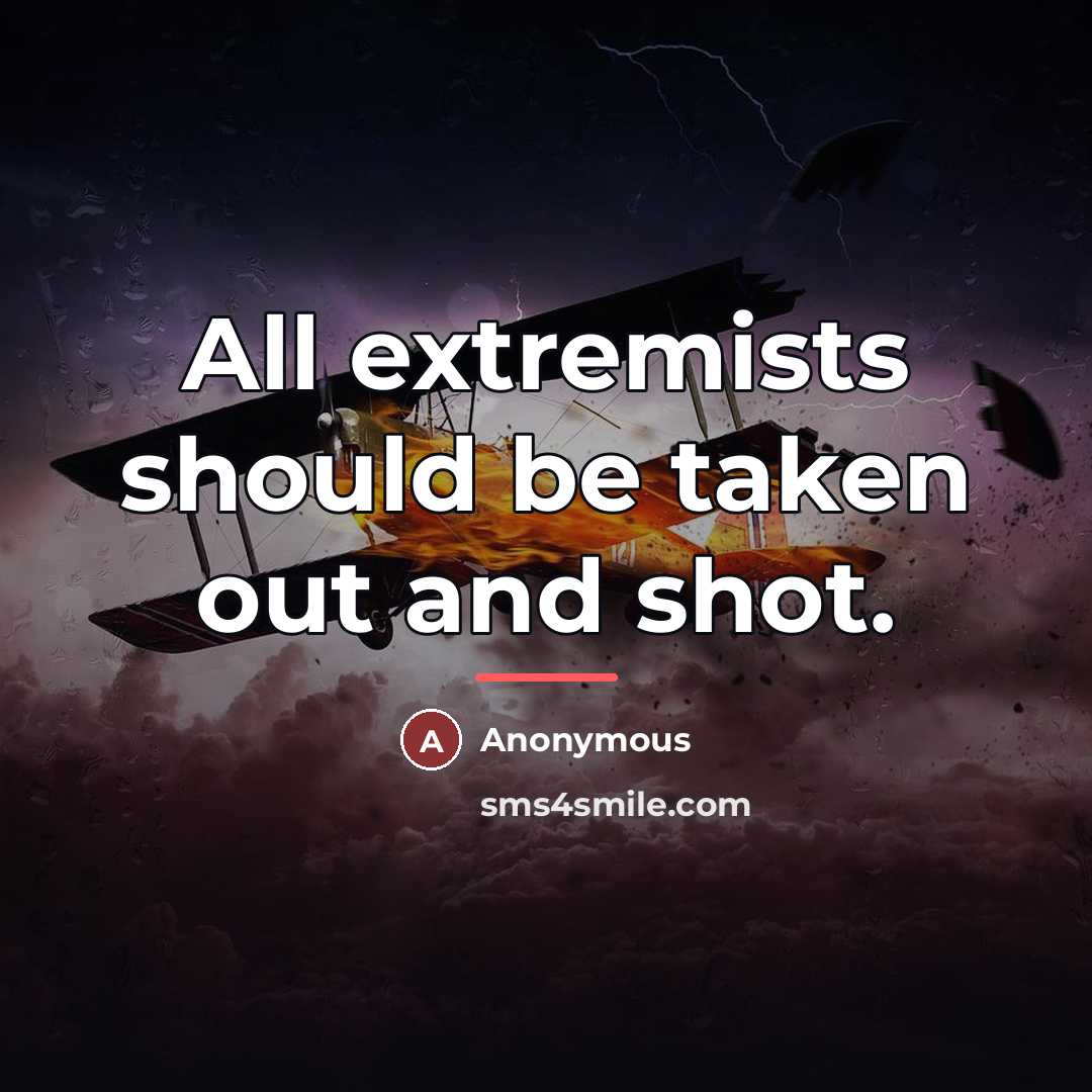“All extremists should be taken out and shot.…” quote by Anonymous