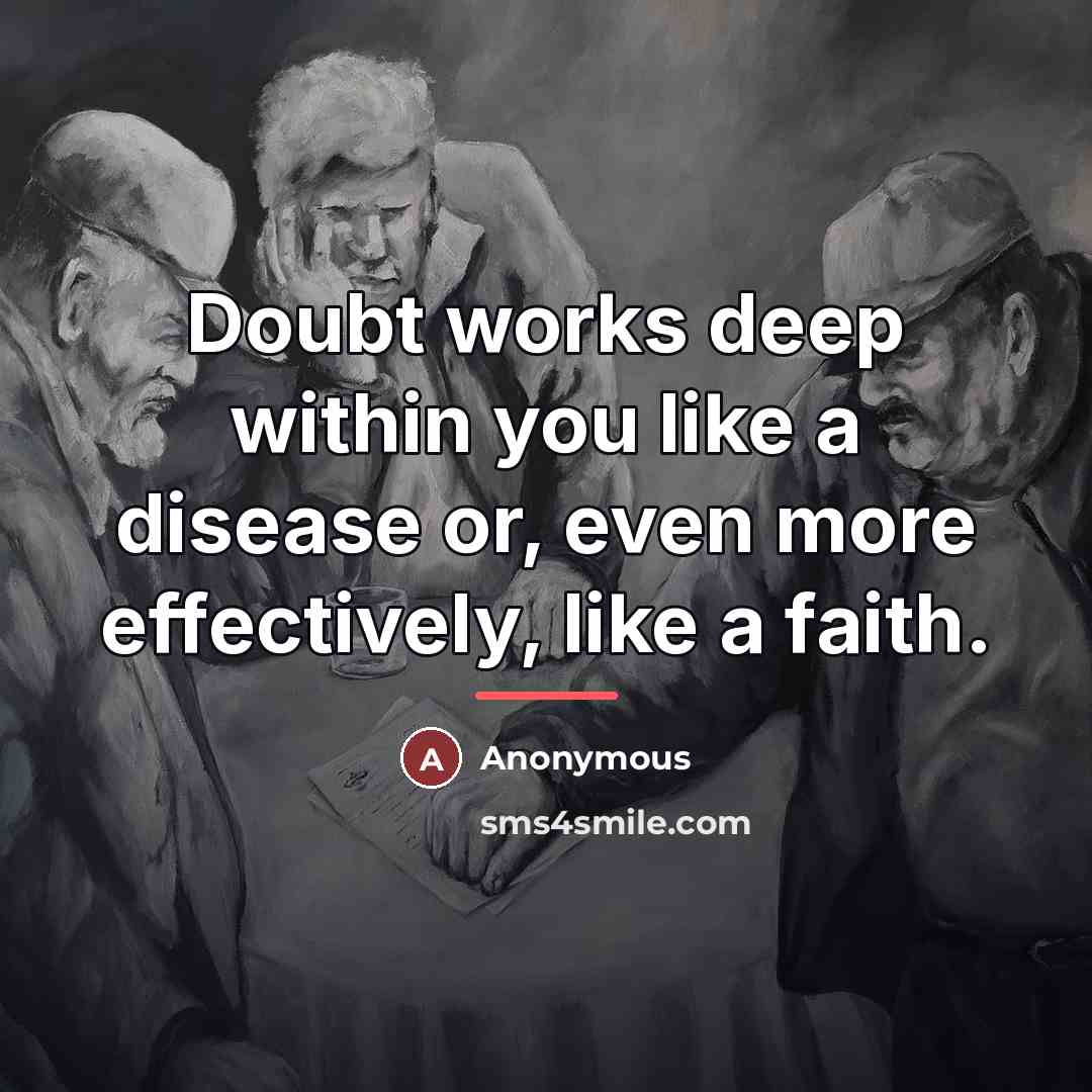 “Doubt works deep within you like a disease or, even…” quote by Anonymous