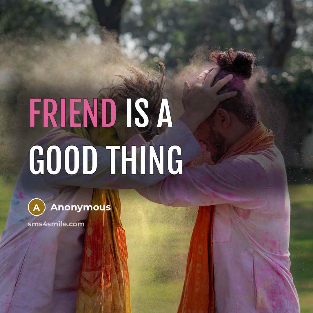 “Friend is a good thing” quote by Anonymous